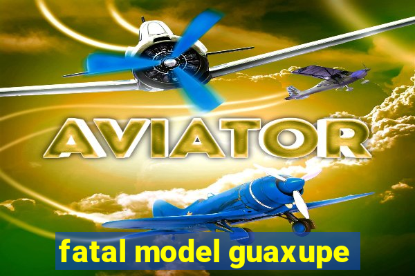 fatal model guaxupe